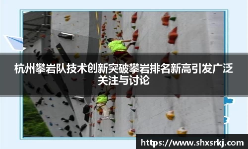 杭州攀岩队技术创新突破攀岩排名新高引发广泛关注与讨论