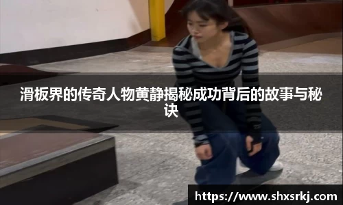 滑板界的传奇人物黄静揭秘成功背后的故事与秘诀